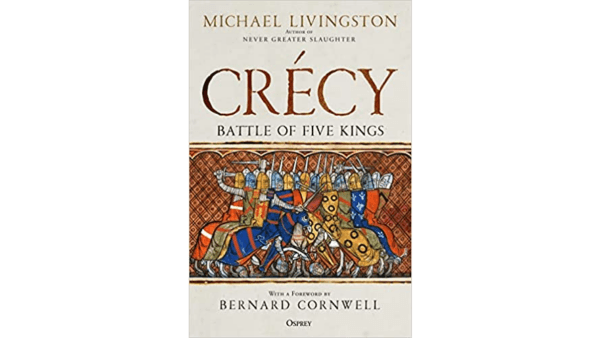 In “Crécy: Battle of Five Kings,” author Michael Livingston takes the reader back before the battle began, with a thorough historical introduction to how these two European powers fell into continual conflict. (Osprey Publishing)