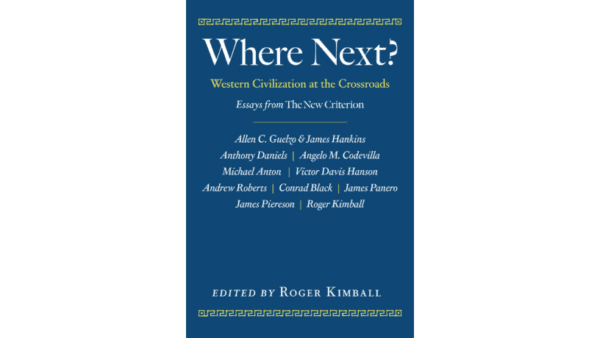 Roger Kimball has collected essays from The New Criterion to discuss the troubles facing Western civilization in "Where Next? Western Civilization at the Crossroads." (Encounter Books)