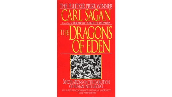 “The Dragons of Eden: Speculations on the Evolution of Human Intelligence” by Carl Sagan. (BallantineBooks)