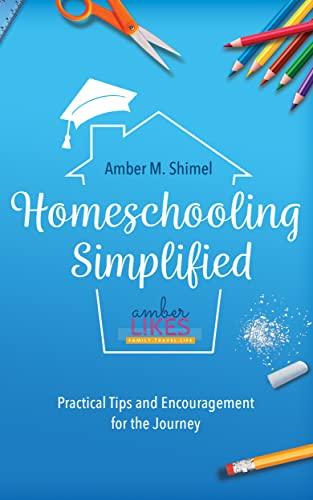 “Homeschooling Simplified: Practical Tips and Encouragement for the Journey” by Amber Shimel.