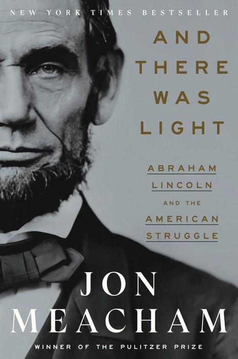 ‘And There Was Light: Abraham Lincoln and the American Struggle’<br/>By Jon Meacham. (Random House)