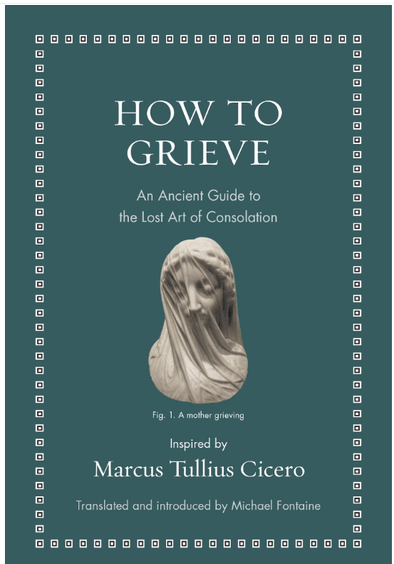 "How to Grieve: An Ancient Guide to the Art of Consolation" gives insight into how to properly grieve and how to think about death, tragedy, and other misfortunes. (Princeton University Press)