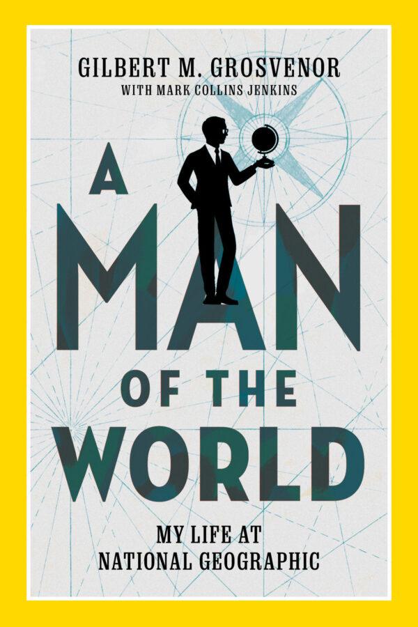 Gilbert M. Grosvenor's memoir of growing up in the “Geographic” family is in "A Man of the World: My Life at National Geographic." (National Geographic)