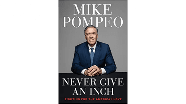 Mike Pompeo has written a memoir of his time in the Trump administration, “Never Give An Inch: Fighting for the America I Love.” (Broadside Books)
