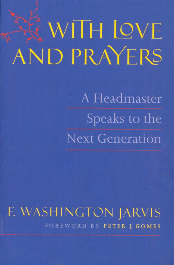 "With Love and Prayers: A Headmaster Speaks to the Next Generation," by F. Washington Jarvis, was once out of print, but it was republished in 2010. (David R. Godine, Publisher)