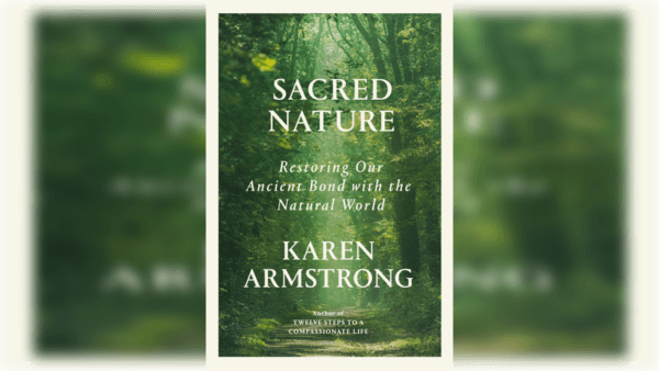 Karen Armstrong’s “Sacred Nature: Restoring Our Ancient Bond With the Natural World” encourages us to have a spiritual connection to nature. (Penguin Random House)