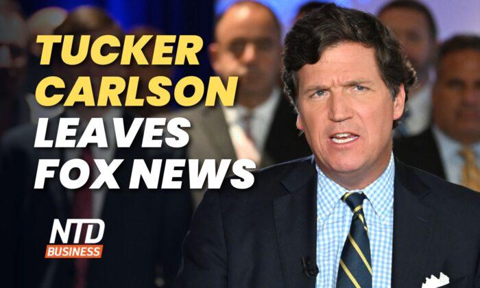 NTD Business (April 24): Tucker Carlson Leaves Fox News; Supreme Court to Hear Social Media Cases
