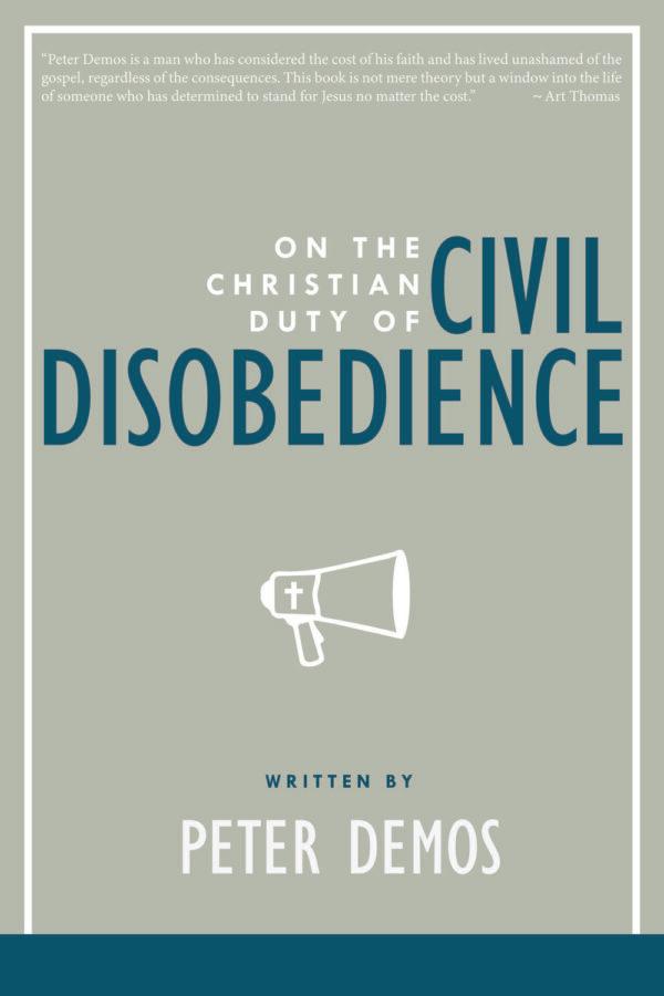Author Peter Demos believes that faith alone may not be enough. There will be times when you are called to act. What then?—he writes in "On the Christian Duty of Civil Disobedience." (Peter Demos)