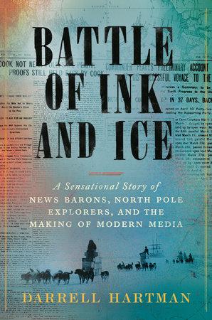 Darrell Hartman tells of the rivalry between New York City’s major newspapers and polar exploration. (Viking)