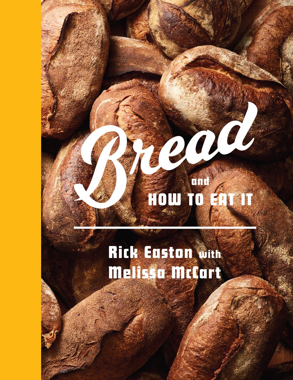 "Bread and How to Eat It" by former PG restaurant critic Melissa McCart and Rick Easton of Bread and Salt. (Penguin Random House/TNS)