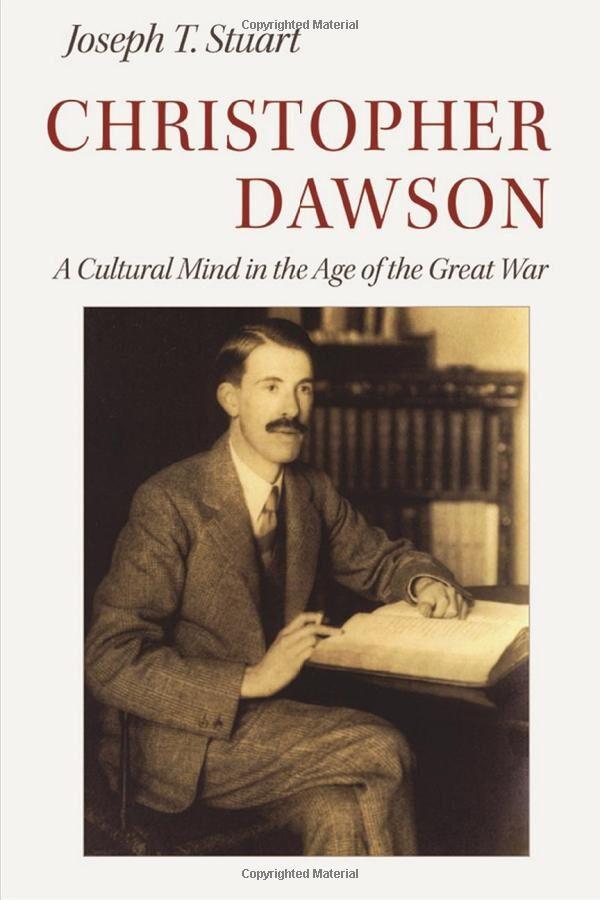 "Christopher Dawson: A Cultural Mind in the Age of the Great War' by Joseph Stuart. (Catholic University of America Press)