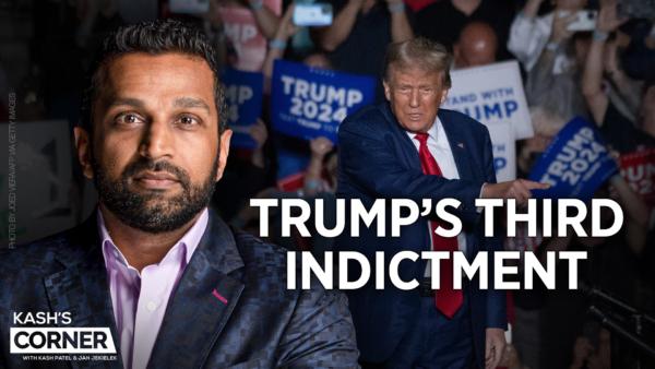 Kash’s Corner: Trump’s 3rd Indictment and the Criminalization of Thought and Free Speech