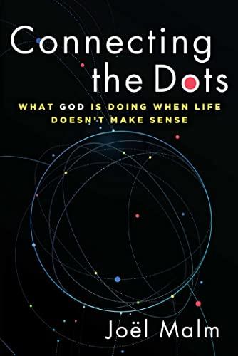 "Connecting the Dots: What God is Doing When Life Doesn’t Make Sense" by Joël Malm. (Regnery Books)