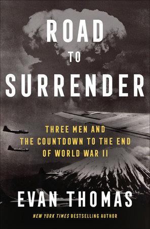 "Road to Surrender: Three Men and the Countdown to the End of World War II" by Evan Thomas. (Penguin Random House)