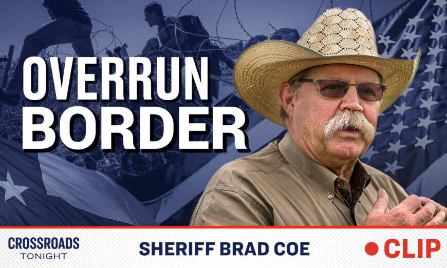 'It's Completely Out of Control': Sheriff Brad Coe on the Worsening Border Crisis
