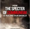 How the Specter of Communism Is Ruling Our World