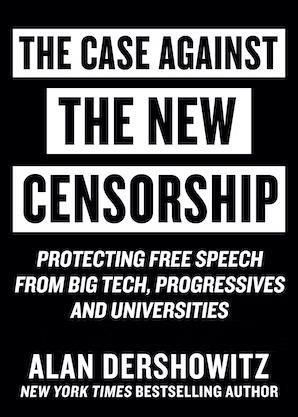 "The Case Against the New Censorship: Protecting Free Speech From Big Tech, Progressives and Universities" by Alan Dershowitz. (Hot Books)