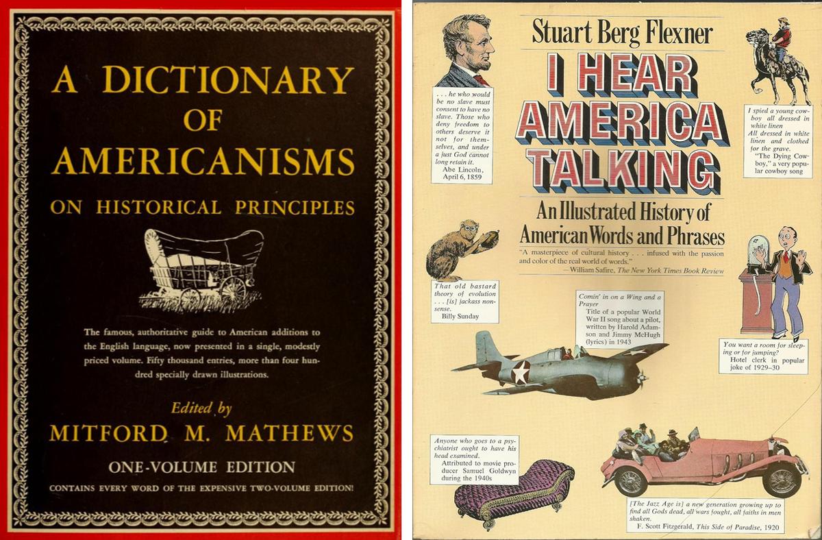  (L) Cover for the 1956 one-volume edition of "A Dictionary of Americanisms on Historical Principles," by Mitford Mathews and cover for the 1979 paperback edition of "I Hear America Talking: An Illustrated History of American Words and Phrases" by Stuart Berg Flexner.