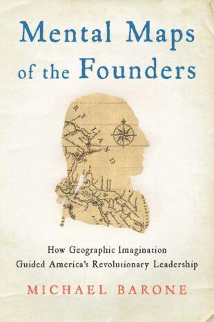 "Mental Maps of the Founders: How Geographic Imagination Guided America's<br/>Revolutionary Leaders."