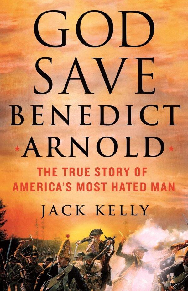 "God Save Benedict Arnold: The True Story of America's Most Hated Man" by Jack Kelly.