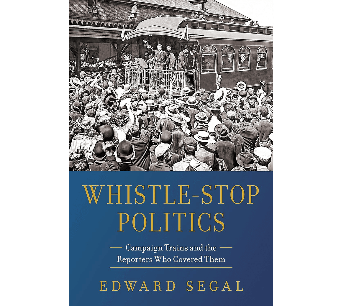 Cover of the 2024 book "Whistle-Stop Politics: Campaign Trains and the Reporters Who Covered Them" by Edward Segal. (Rock Creek Media)