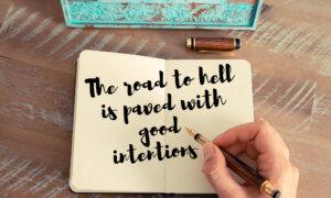 Is It True? Thoughts on the Proverb ‘The Road to Hell Is Paved With Good Intentions’