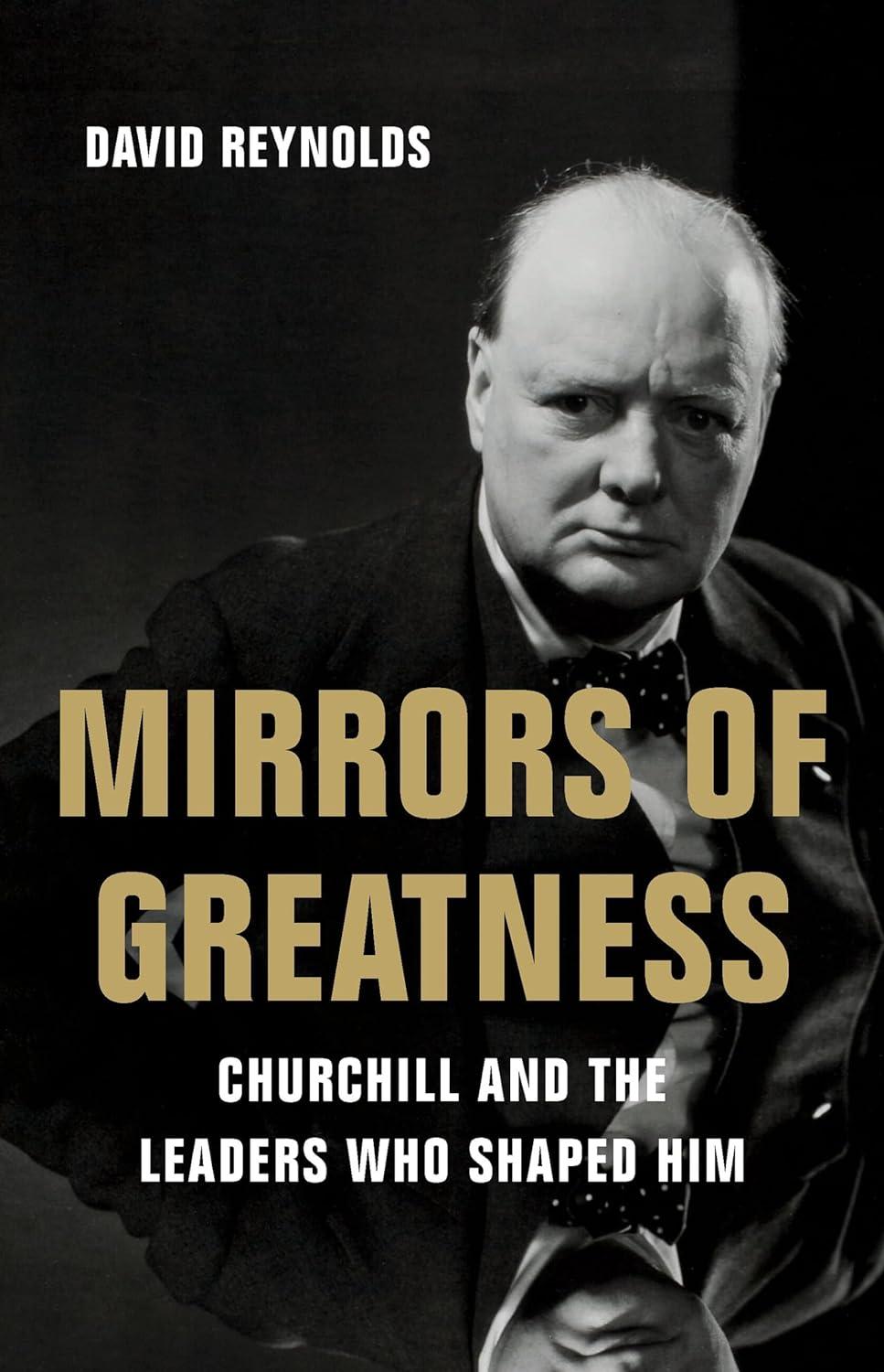 "Mirrors of Greatness: Churchill and the Leaders Who Shaped Him," by David Reynolds.