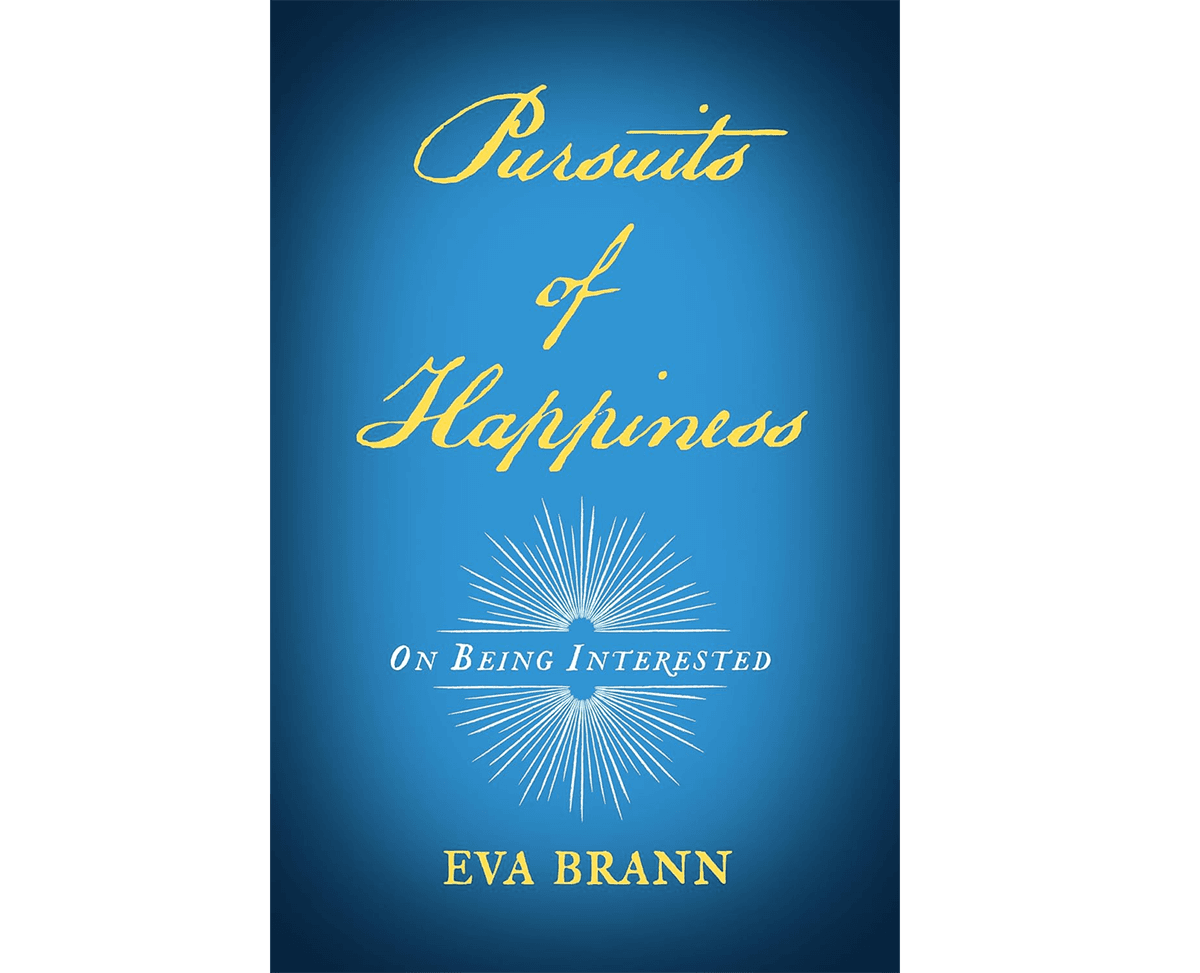 Cover of the 2020 paperback "Pursuits of Happiness: On Being Interested" by Eva Brann.