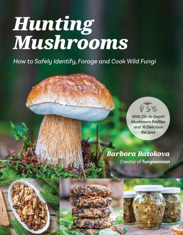 “Hunting Mushrooms: How to Safely Identify, Forage and Cook Wild Fungi," by Barbora Batokova. (Barbora Batokova/TNS)