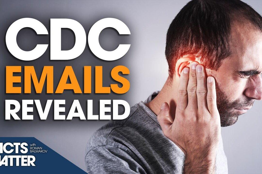 Internal Emails Show CDC Hid Possible Vaccine Link to Hearing Problems | Facts Matter