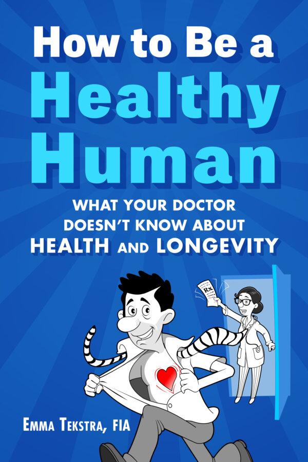 How to Be a Healthy Human: What Your Doctor Doesn't Know about Health and Longevity: Tekstra, Emma, June, 2024