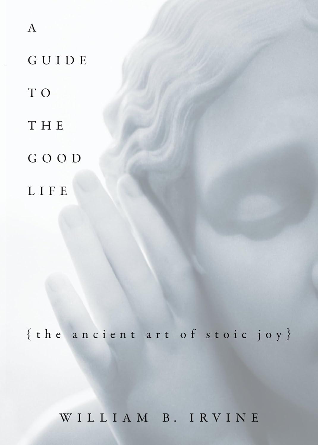 "A Guide to the Good Life: The Ancient Art of Stoic Joy" by William B. Irvine.