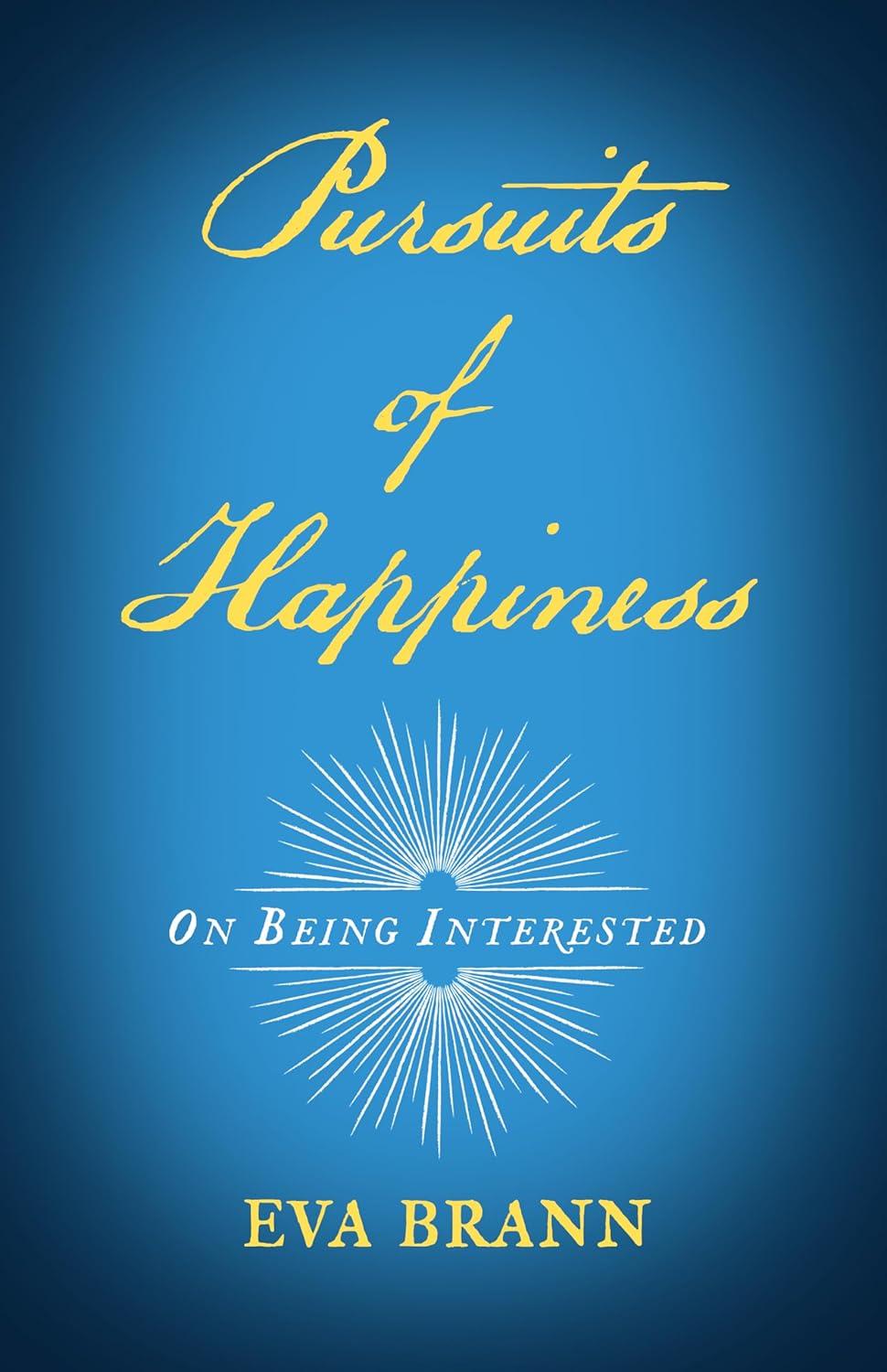 "Pursuits of Happiness: On Being Interested" by Eva Brann.