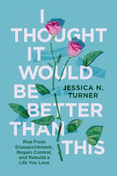 "I Thought It Would Be Better Than This: Rise from Disappointment, Regain Control, and Rebuild a Life You Love" by Jessica N. Turner.