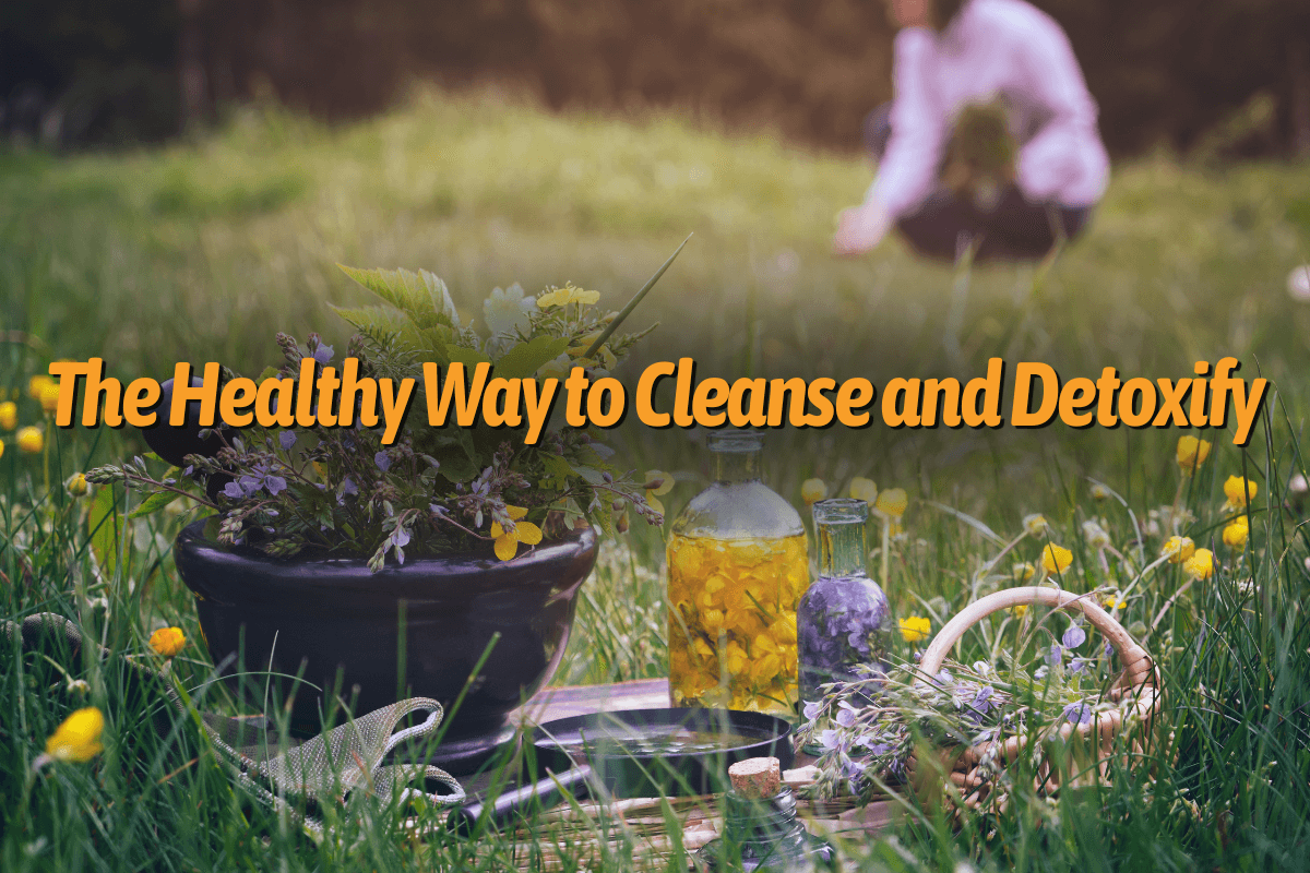 The Healthy Way to Cleanse and Detoxify
