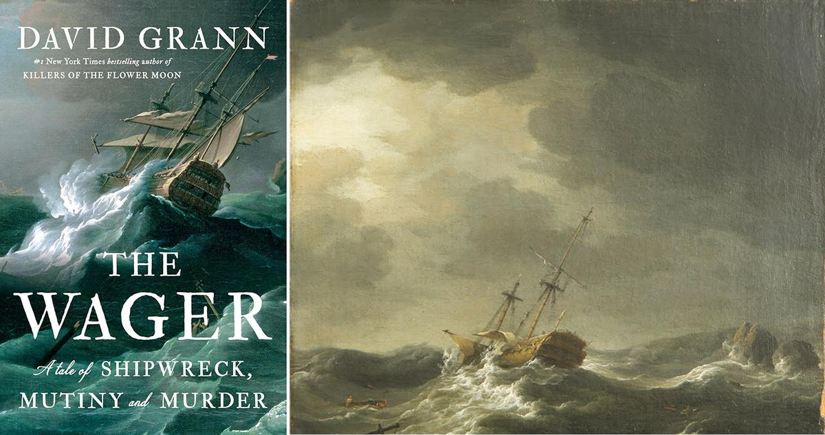 (Left) Cover of David Grann's 2023 non-fiction book "The Wager: A Tale of Shipwreck, Mutiny and Murder."(Right) “The Wager,” 1744, by Charles Brooking. Oil on canvas. This painting of HMS Wager is featured inside David Grann’s bestselling book. The ship was an armed Royal Navy vessel originally built to carry large cargoes from the Far East. It was wrecked off the coast of Chile in 1741.