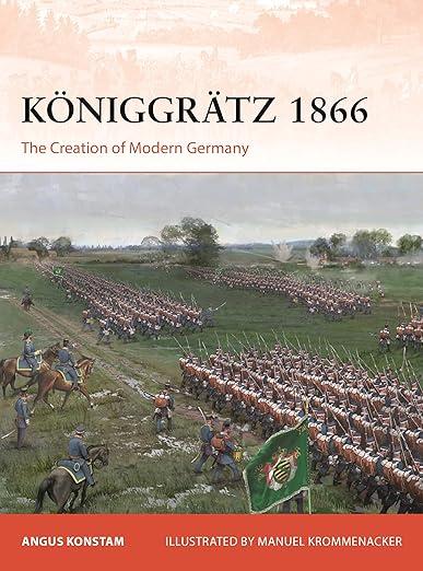 "Königgrätz 1866: The Creation of Modern Germany," by historian Angus Konstam, detailing Prussia's decisive 1866 victory over the Austrian Empire.