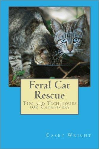 "Feral Cat Rescue," by Casey Wright. (CreateSpace Independent Publishing Platform)