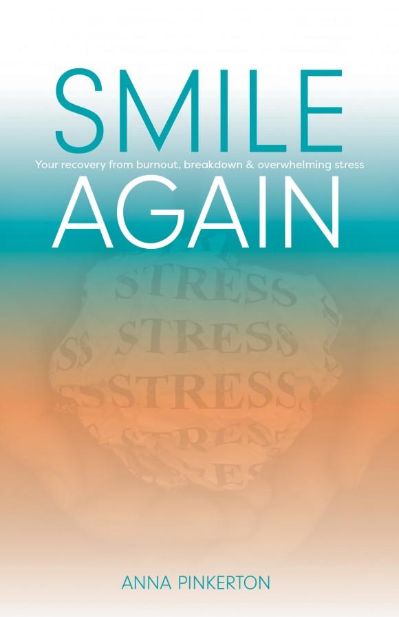 "Smile Again: Your Recovery from Burnout, Breakdown and Overwhelming Stress", by Anna Pinkerton.