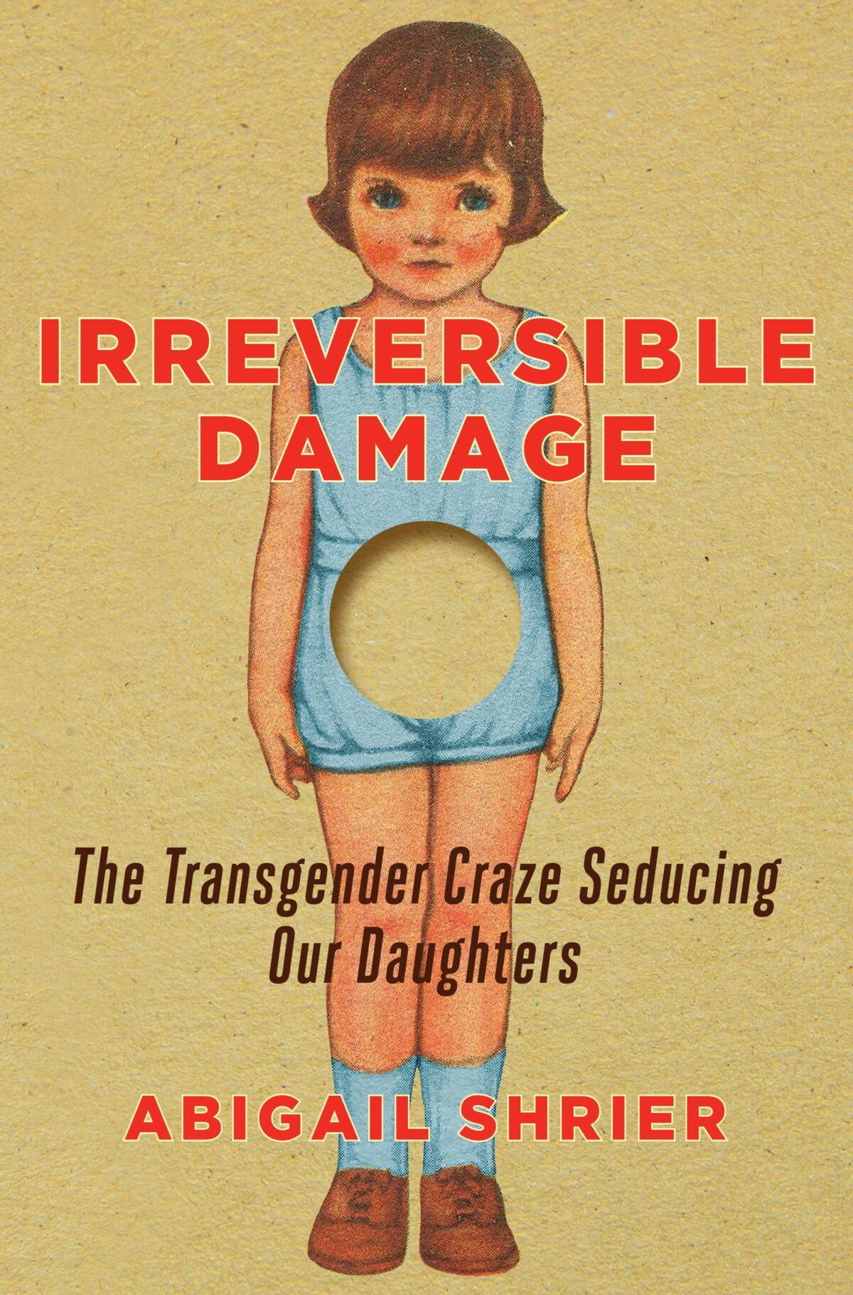 Cover of "Irreversible Damage: The Transgender Craze Seducing Our Daughters" by Abigail Shrier. (Courtesy of Abigail Shrier)