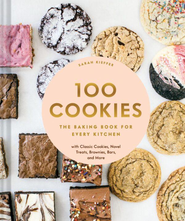 "100 Cookies: The Baking Book for Every Kitchen" by Sarah Kieffer (Chronicle Books, $27.50).