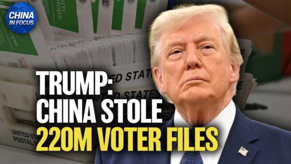 Trump: China Stole 220 Million US Voter Files; US to Tighten Visa Rules, Especially for China