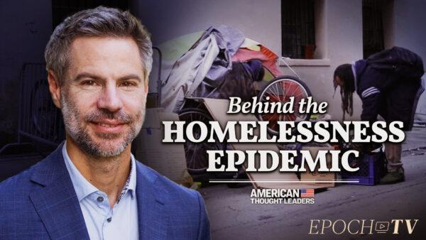 Michael Shellenberger: The Root Cause of America’s Homelessness Epidemic and Why the Term ‘Homeless’ Is Misleading