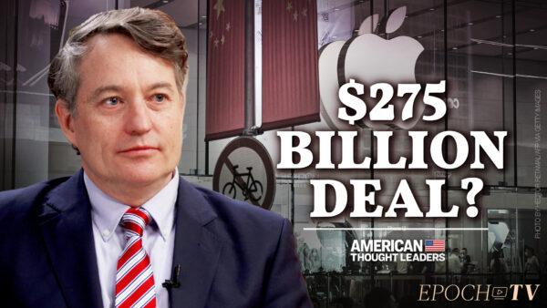 Anders Corr on Communist China’s Reported $275 Billion Deal with Apple and the Road to Global Tyranny