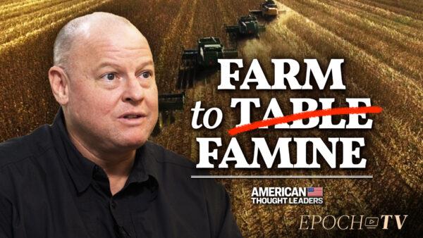 ‘Setting the Table for Famine’—Michael Yon on the Energy Crisis, Food Shortages, Price Inflation, and the Human ‘South-Stream Pipeline’ to the US