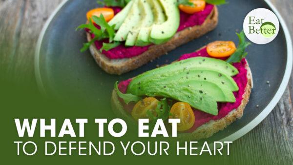 What to Eat to Defend Your Heart | Eat Better