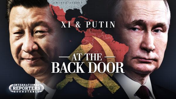 Xi and Putin Destabilizing U.S. From The Back Gate
