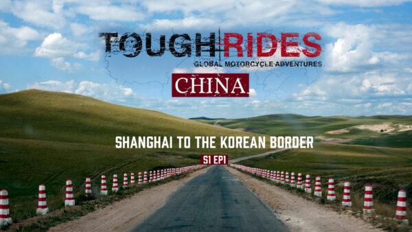 Shanghai to the Korean Border | Tough Rides Season 1 Ep1