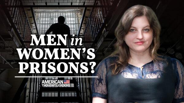 Libby Emmons: Why Biological Men Are Entering Women’s Prisons Across America and the West