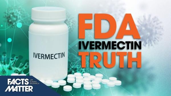 FDA Drops Ivermectin Truth (That We Knew All Along) | Facts Matter